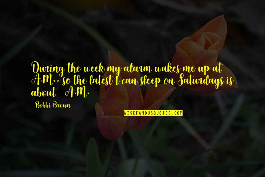 Wakes Quotes By Bobbi Brown: During the week my alarm wakes me up