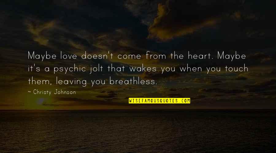 Wakes Quotes By Christy Johnson: Maybe love doesn't come from the heart. Maybe
