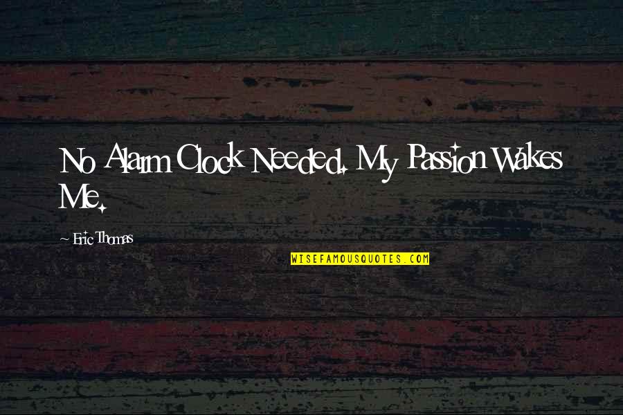 Wakes Quotes By Eric Thomas: No Alarm Clock Needed. My Passion Wakes Me.