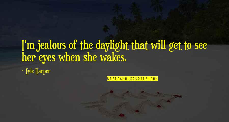 Wakes Quotes By Evie Harper: I'm jealous of the daylight that will get