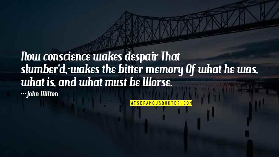 Wakes Quotes By John Milton: Now conscience wakes despair That slumber'd,-wakes the bitter