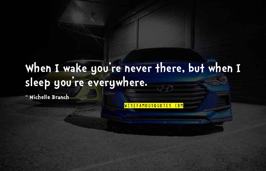 Wakes Quotes By Michelle Branch: When I wake you're never there, but when
