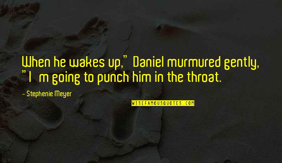 Wakes Quotes By Stephenie Meyer: When he wakes up," Daniel murmured gently, "I'm