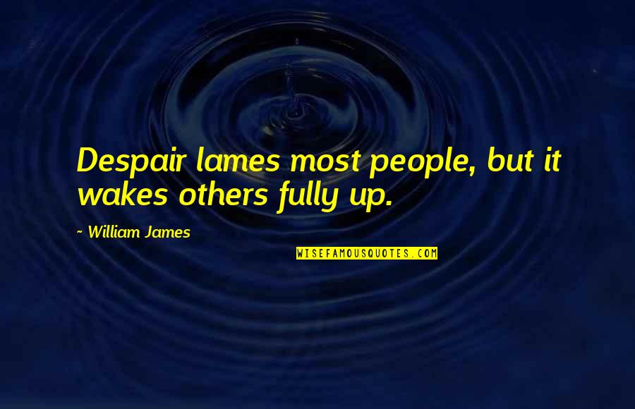 Wakes Quotes By William James: Despair lames most people, but it wakes others