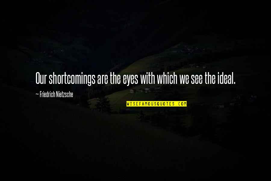 Wakesurfing Board Quotes By Friedrich Nietzsche: Our shortcomings are the eyes with which we Wakesurfing Board Quotes By Friedrich Nietzsche: Our shortcomings are the eyes with which we
