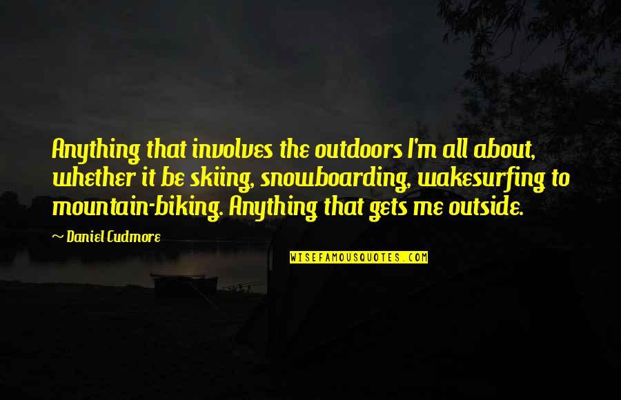 Wakesurfing Quotes By Daniel Cudmore: Anything that involves the outdoors I'm all about,