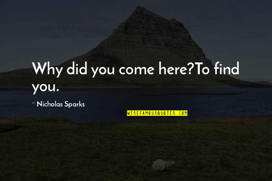 Wakey Wakey Movie Quote Quotes By Nicholas Sparks: Why did you come here?To find you.