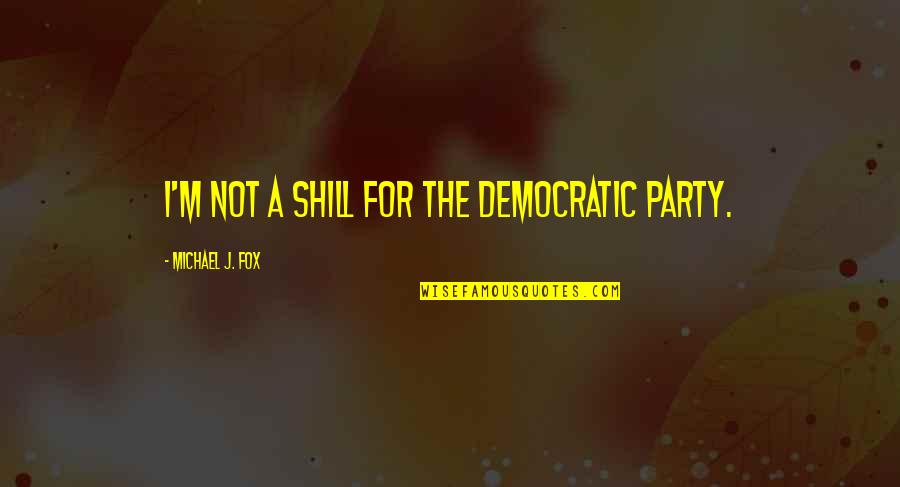 Wakey Wakey Quotes By Michael J. Fox: I'm not a shill for the Democratic Party.