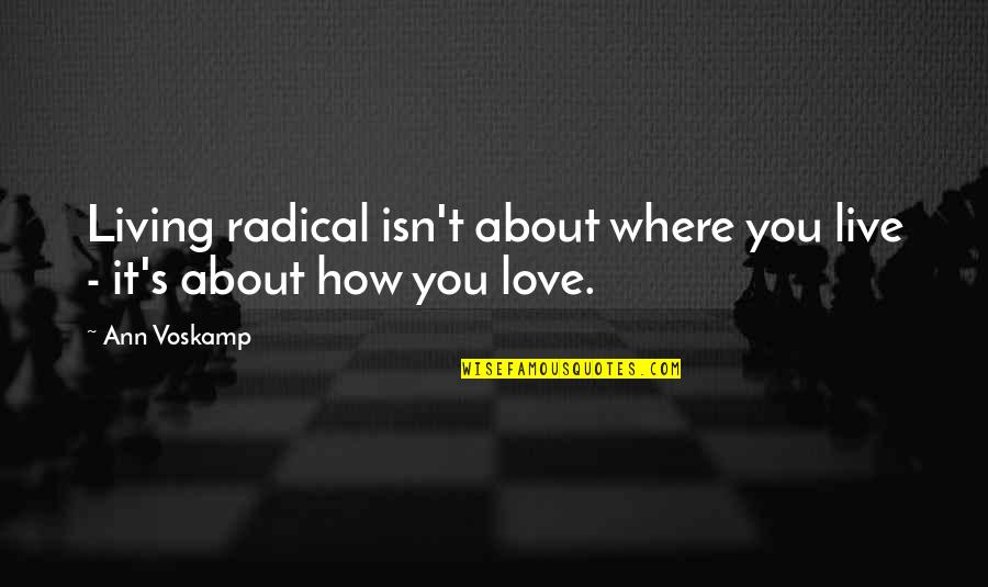 Wakey Wakey Rise And Shine Quotes By Ann Voskamp: Living radical isn't about where you live -