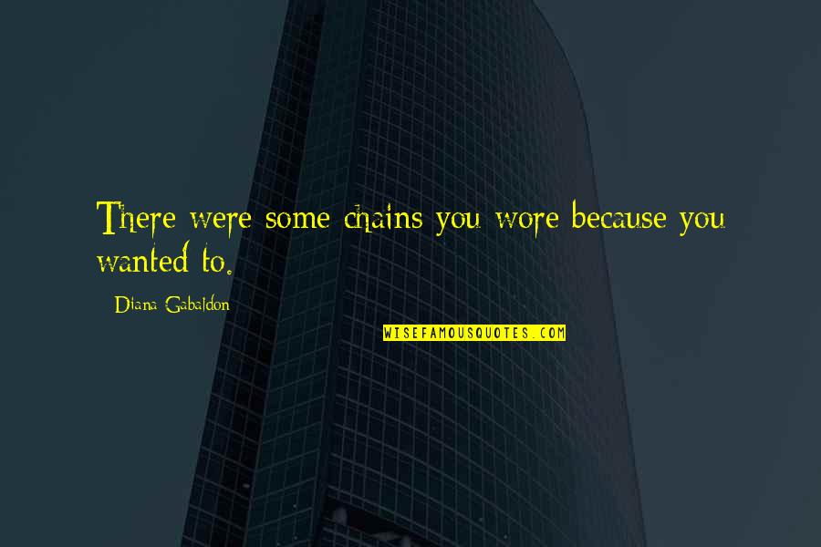 Wakilni Quotes By Diana Gabaldon: There were some chains you wore because you Wakilni Quotes By Diana Gabaldon: There were some chains you wore because you