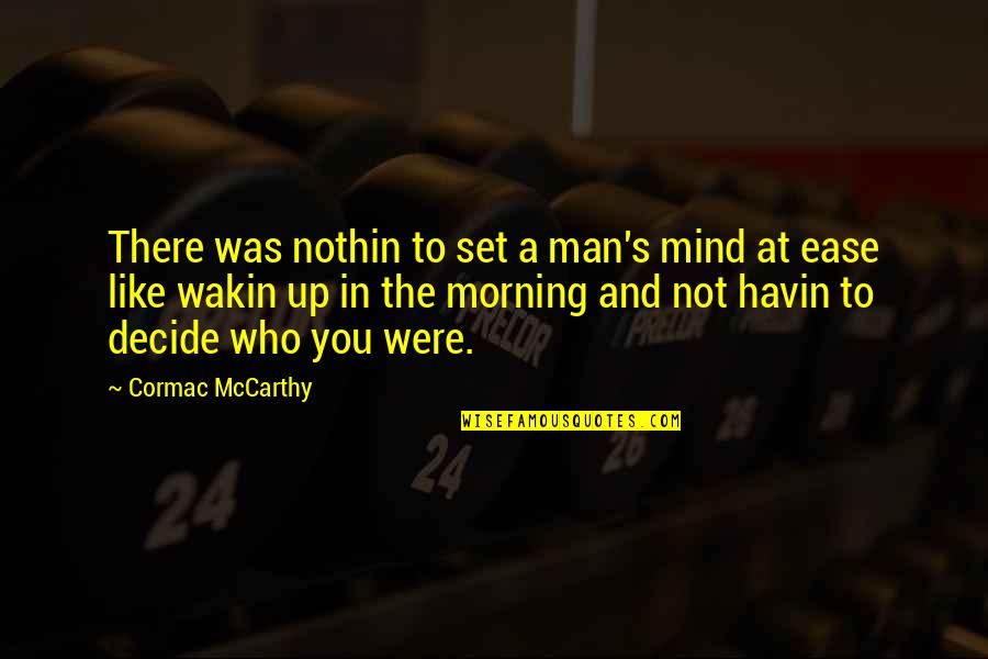 Wakin Quotes By Cormac McCarthy: There was nothin to set a man's mind