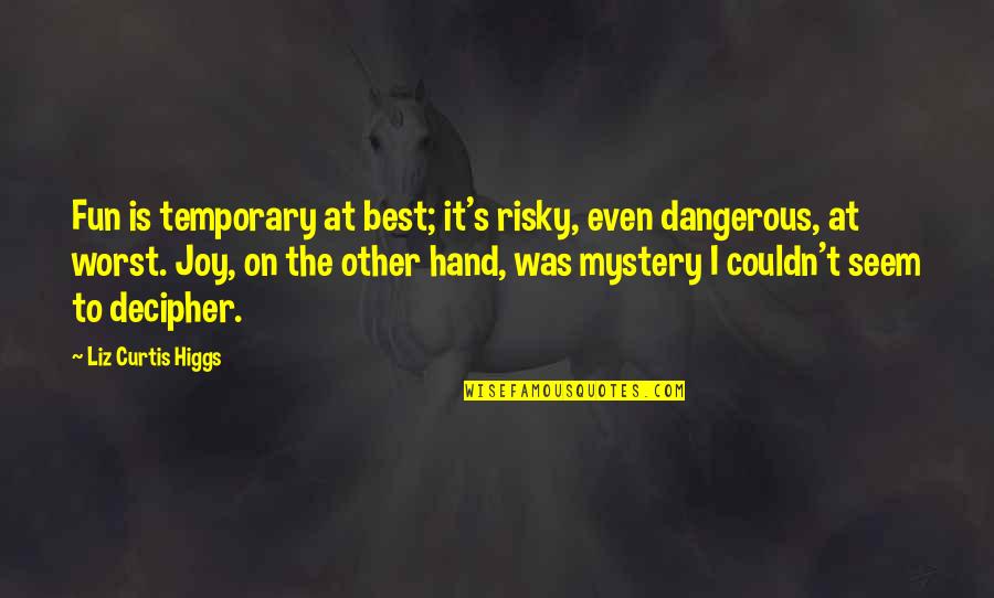 Waking Life Dream Quote Quotes By Liz Curtis Higgs: Fun is temporary at best; it's risky, even Waking Life Dream Quote Quotes By Liz Curtis Higgs: Fun is temporary at best; it's risky, even