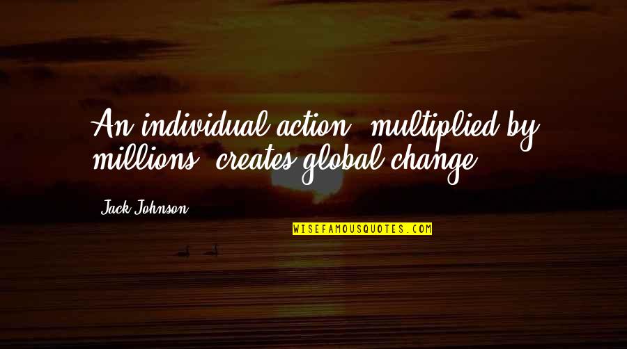 Waking Life Philosophy Professor Quotes By Jack Johnson: An individual action, multiplied by millions, creates global