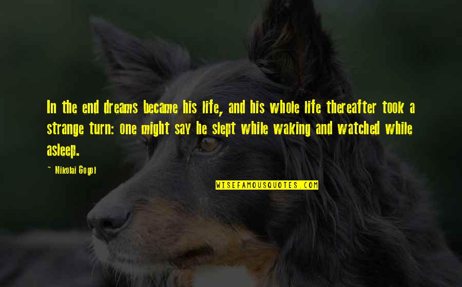 Waking Life Quotes By Nikolai Gogol: In the end dreams became his life, and