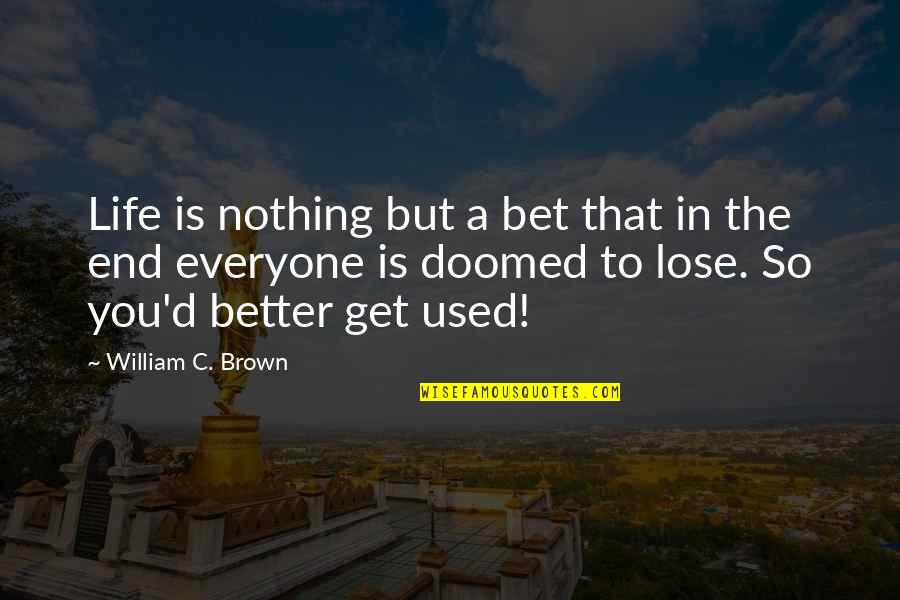 Waking Me Up This Morning Quotes By William C. Brown: Life is nothing but a bet that in