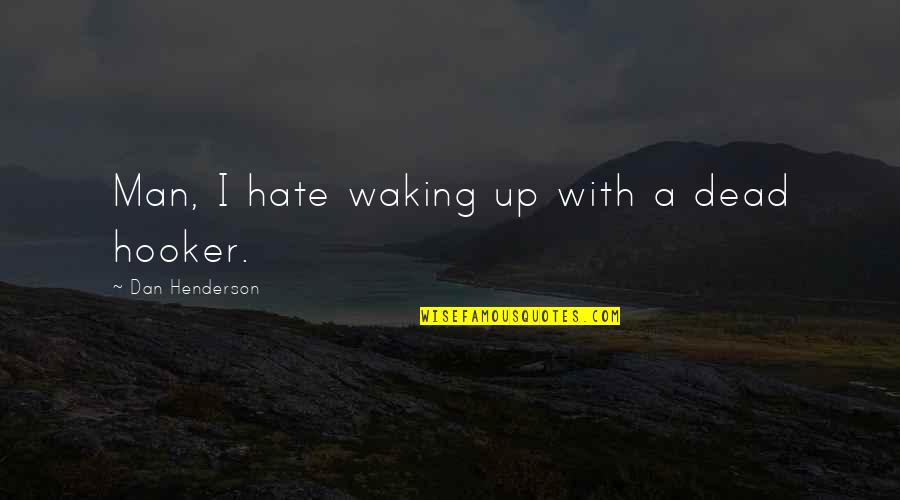 Waking The Dead Quotes By Dan Henderson: Man, I hate waking up with a dead