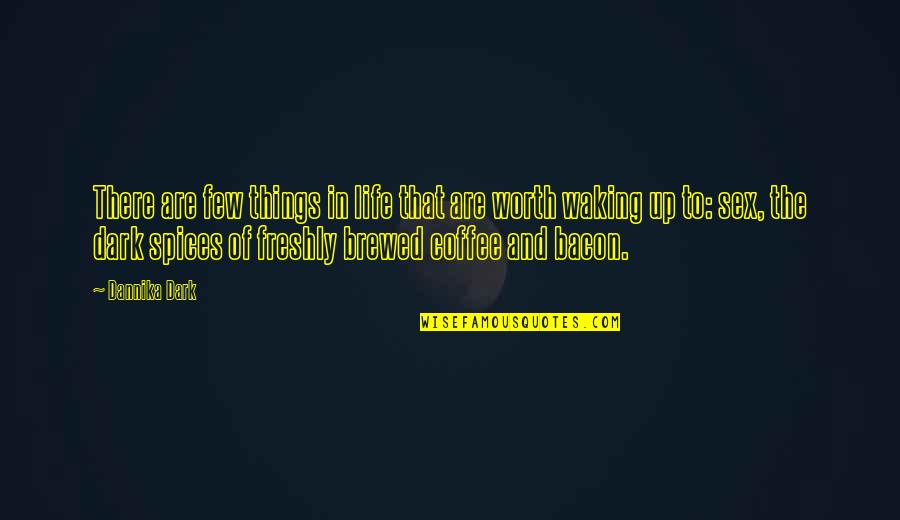 Waking The Quotes By Dannika Dark: There are few things in life that are Waking The Quotes By Dannika Dark: There are few things in life that are