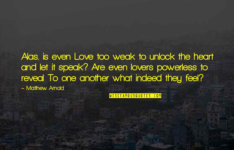 Waking The Woods Quotes By Matthew Arnold: Alas, is even Love too weak to unlock Waking The Woods Quotes By Matthew Arnold: Alas, is even Love too weak to unlock