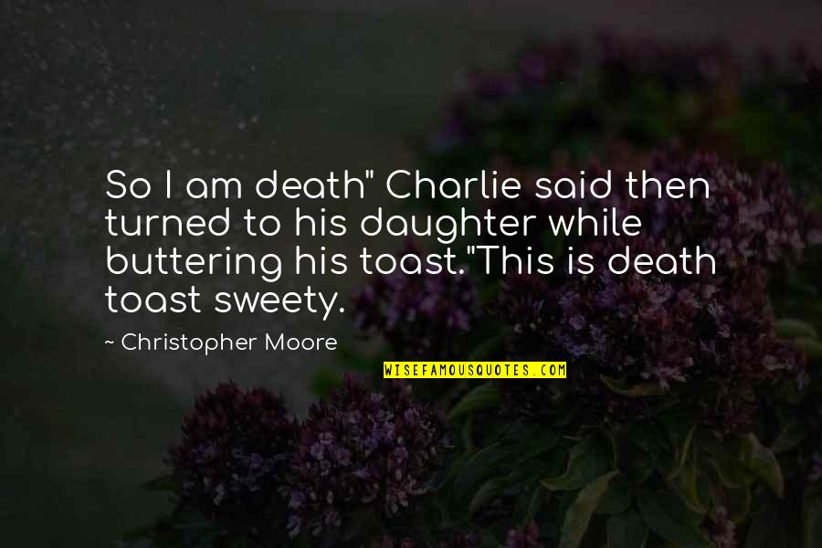 Waking Up Beside You Quotes By Christopher Moore: So I am death" Charlie said then turned Waking Up Beside You Quotes By Christopher Moore: So I am death" Charlie said then turned