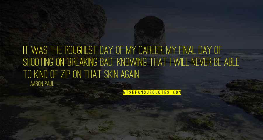 Waking Up Depressed Quotes By Aaron Paul: It was the roughest day of my career,