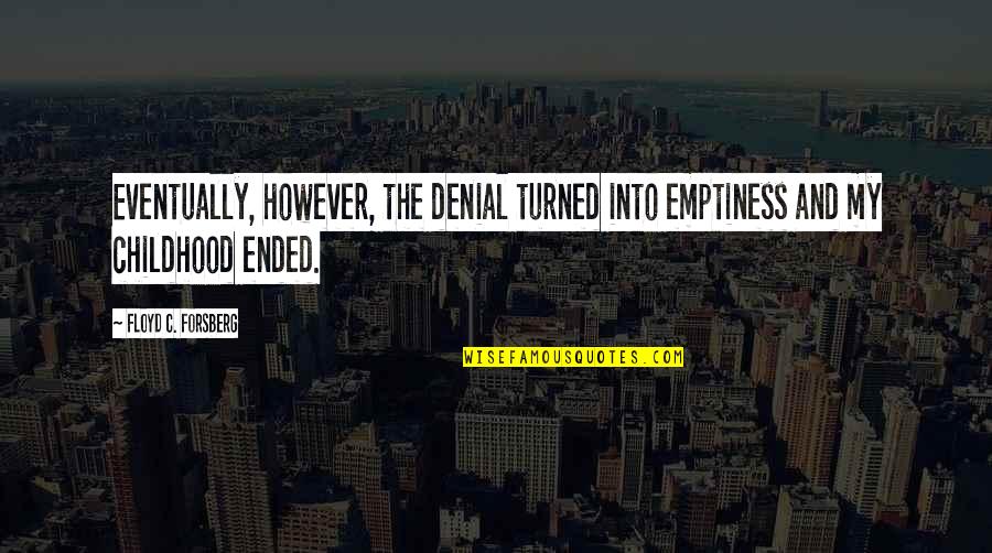 Waking Up Earlier Quotes By Floyd C. Forsberg: Eventually, however, the denial turned into emptiness and
