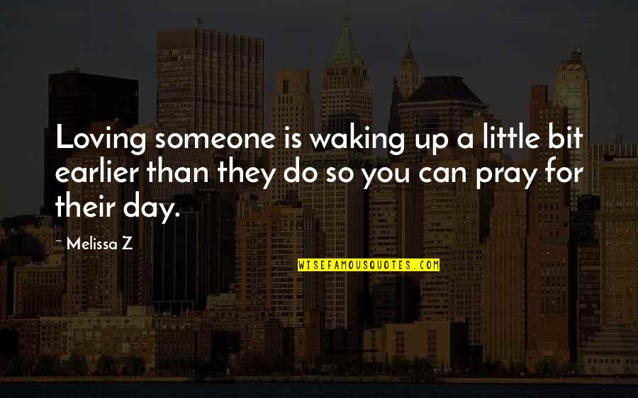 Waking Up Earlier Quotes By Melissa Z: Loving someone is waking up a little bit