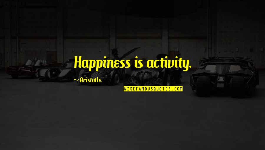 Waking Up Everyday Quotes By Aristotle.: Happiness is activity.