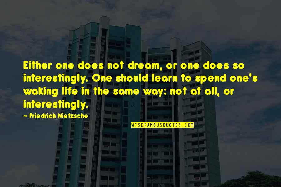 Waking Up From A Dream Quotes By Friedrich Nietzsche: Either one does not dream, or one does