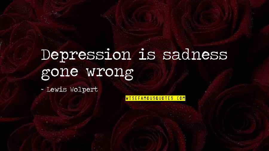 Waking Up From A Nightmare Quotes By Lewis Wolpert: Depression is sadness gone wrong