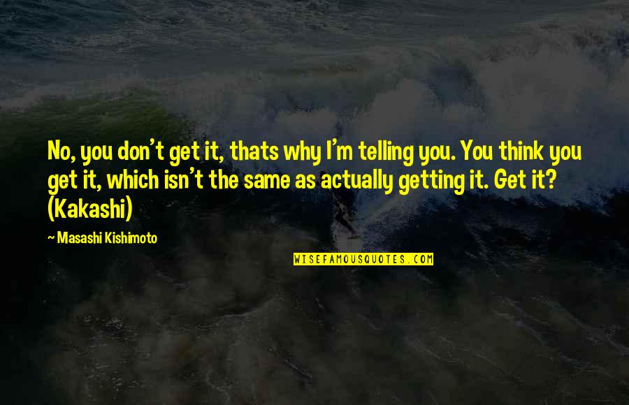 Waking Up From A Nightmare Quotes By Masashi Kishimoto: No, you don't get it, thats why I'm