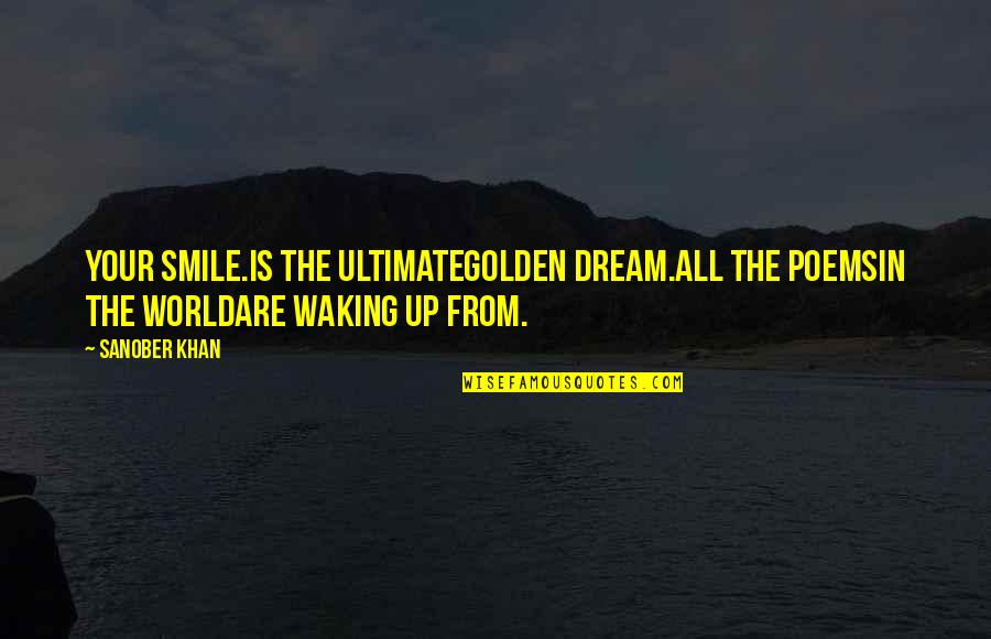 Waking Up In Love Quotes By Sanober Khan: your smile.is the ultimategolden dream.all the poemsin the