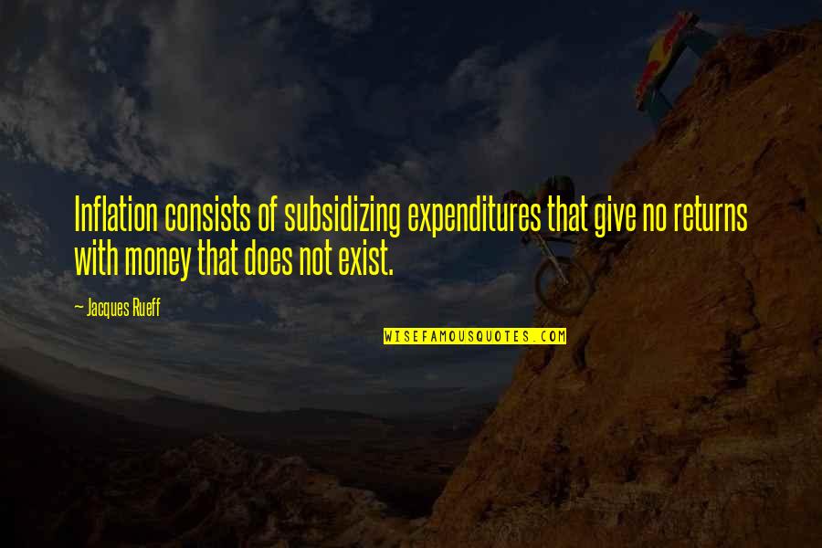 Waking Up In The Morning Love Quotes By Jacques Rueff: Inflation consists of subsidizing expenditures that give no