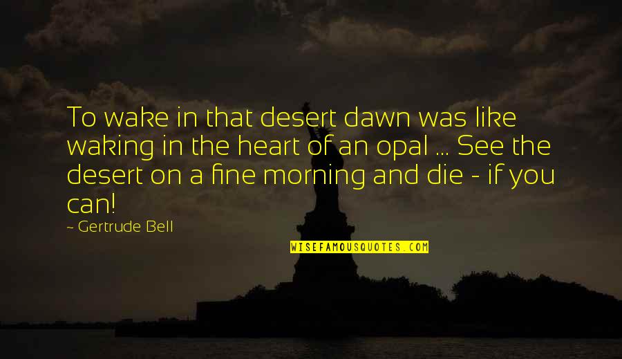 Waking Up In The Morning Quotes By Gertrude Bell: To wake in that desert dawn was like