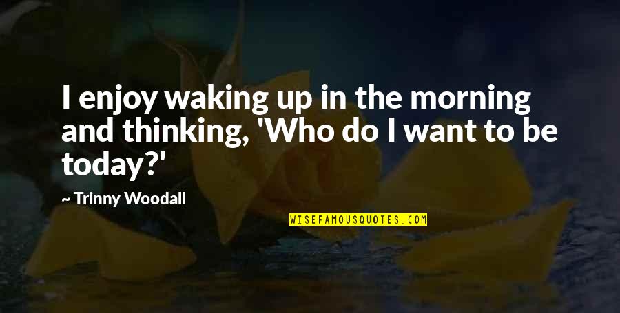 Waking Up In The Morning Quotes By Trinny Woodall: I enjoy waking up in the morning and