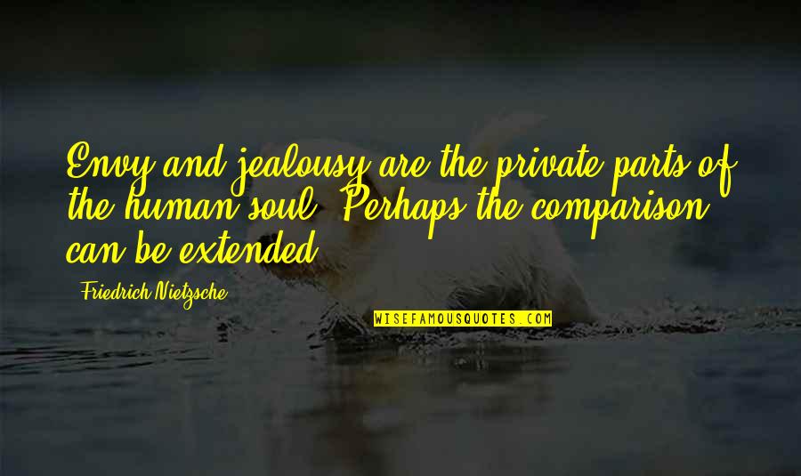 Waking Up Is Hard To Do Quotes By Friedrich Nietzsche: Envy and jealousy are the private parts of