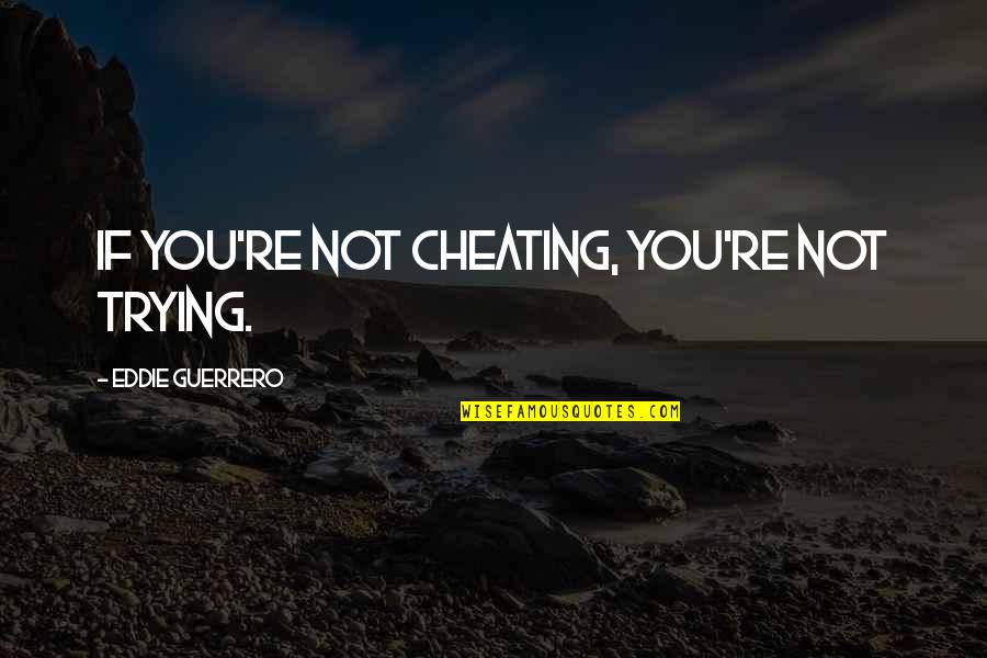 Waking Up Next To Him Quotes By Eddie Guerrero: If you're not cheating, you're not trying.