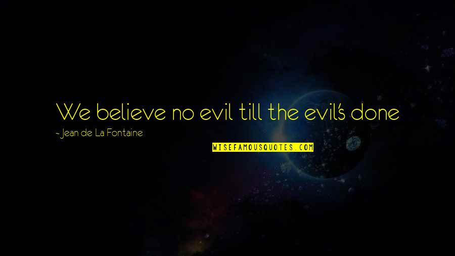Waking Up Next To Him Quotes By Jean De La Fontaine: We believe no evil till the evil's done