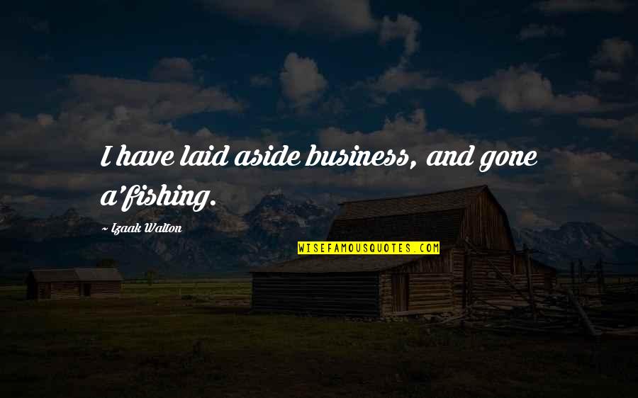 Waking Up Next To Someone Quotes By Izaak Walton: I have laid aside business, and gone a'fishing.