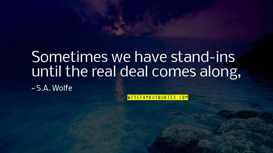 Waking Up Next To Someone Quotes By S.A. Wolfe: Sometimes we have stand-ins until the real deal
