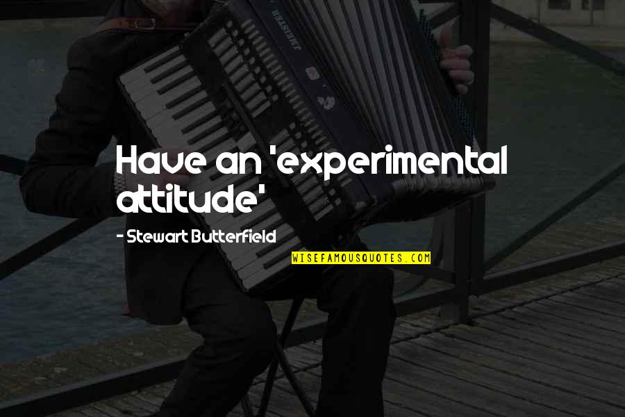 Waking Up Next To The One You Love Quotes By Stewart Butterfield: Have an 'experimental attitude'