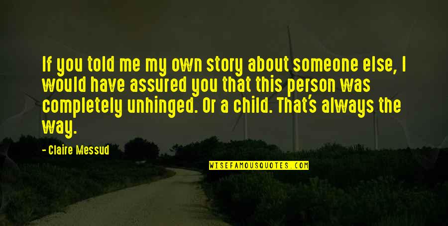Waking Up Next You Love Quotes By Claire Messud: If you told me my own story about Waking Up Next You Love Quotes By Claire Messud: If you told me my own story about