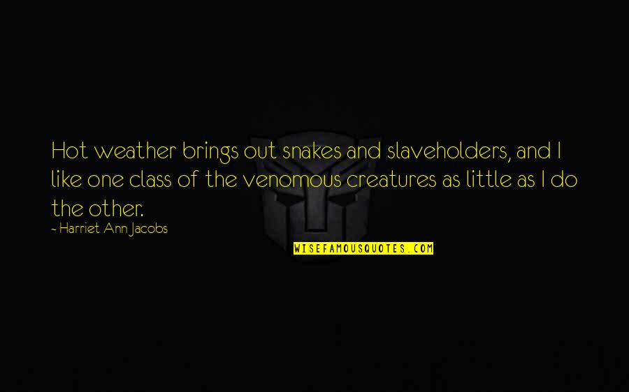 Waking Up Next You Love Quotes By Harriet Ann Jacobs: Hot weather brings out snakes and slaveholders, and Waking Up Next You Love Quotes By Harriet Ann Jacobs: Hot weather brings out snakes and slaveholders, and