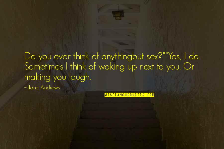 Waking Up Next You Quotes By Ilona Andrews: Do you ever think of anythingbut sex?""Yes, I