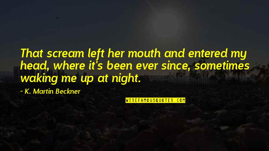 Waking Up Quotes By K. Martin Beckner: That scream left her mouth and entered my