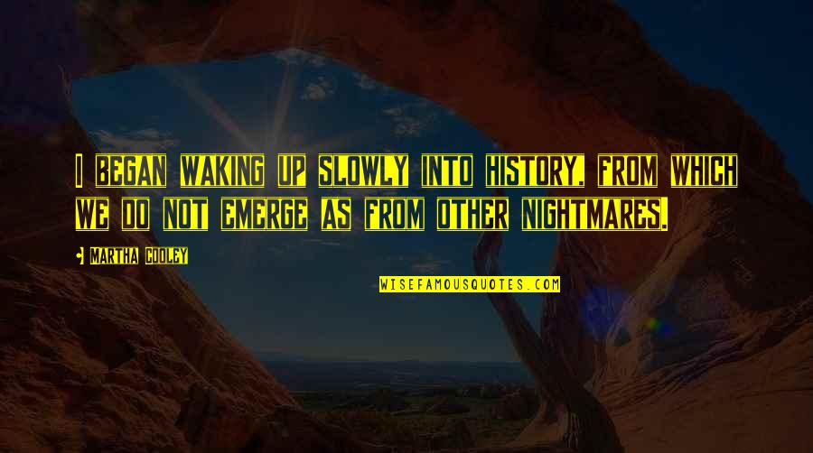 Waking Up Quotes By Martha Cooley: I began waking up slowly into history, from