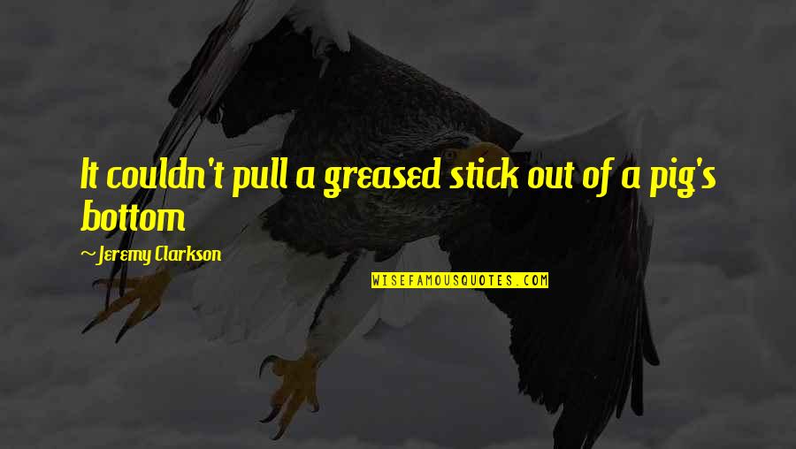 Waking Up Realizing Quotes By Jeremy Clarkson: It couldn't pull a greased stick out of