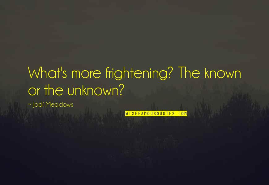 Waking Up Realizing Quotes By Jodi Meadows: What's more frightening? The known or the unknown?