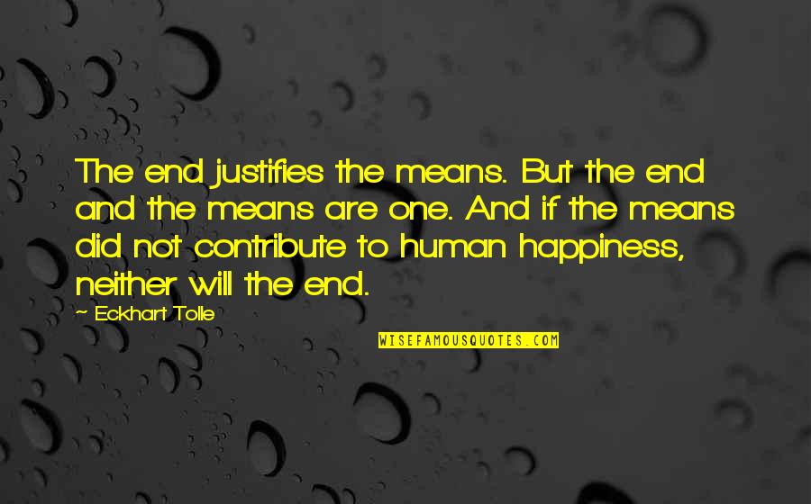 Waking Up Sore Quotes By Eckhart Tolle: The end justifies the means. But the end