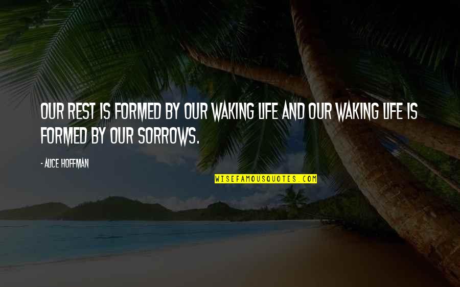 Waking Up To Life Quotes By Alice Hoffman: Our rest is formed by our waking life