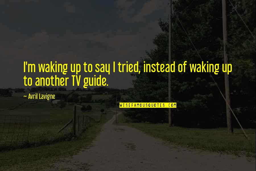 Waking Up To Quotes By Avril Lavigne: I'm waking up to say I tried, instead